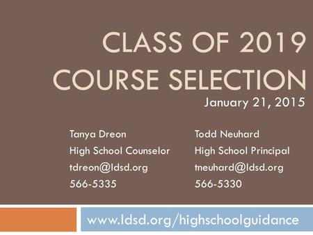 CLASS OF 2019 COURSE SELECTION Tanya DreonTodd Neuhard High School CounselorHigh School Principal 566-5335566-5330 January.