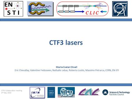 CTF3 lasers Marta Csatari Divall Eric Chevallay, Valentine Fedosseev, Nathalie Lebas, Roberto Losito, Massimo Petrarca, CERN, EN-STI CTF3 Collaboration.