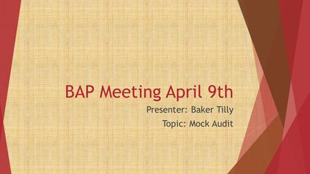 BAP Meeting April 9th Presenter: Baker Tilly Topic: Mock Audit.