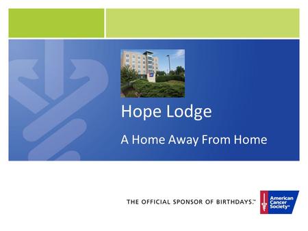 Hope Lodge A Home Away From Home. What is Hope Lodge? A free American Cancer Society program for cancer patients and their caregivers Home-like environment.