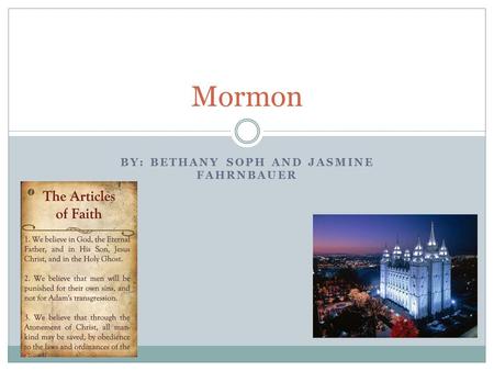 BY: BETHANY SOPH AND JASMINE FAHRNBAUER Mormon. What do Mormons believe? Mormons believe in, hope in, rejoice in, and testify of Jesus Christ as the Savior.
