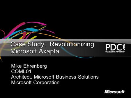 Case Study: Revolutionizing Microsoft Axapta Mike Ehrenberg COML01 Architect, Microsoft Business Solutions Microsoft Corporation.