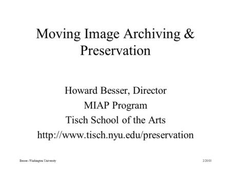 2/20/03Besser--Washington University Moving Image Archiving & Preservation Howard Besser, Director MIAP Program Tisch School of the Arts