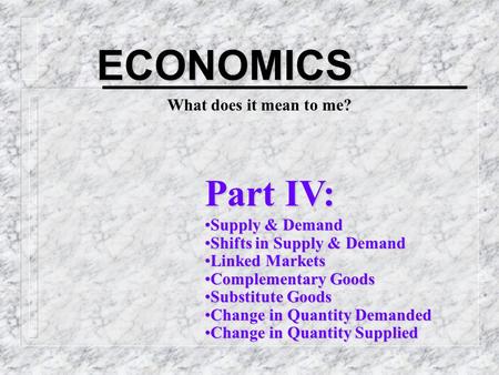 Part IV: Supply & DemandSupply & Demand Shifts in Supply & DemandShifts in Supply & Demand Linked MarketsLinked Markets Complementary GoodsComplementary.