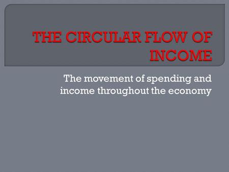 The movement of spending and income throughout the economy.