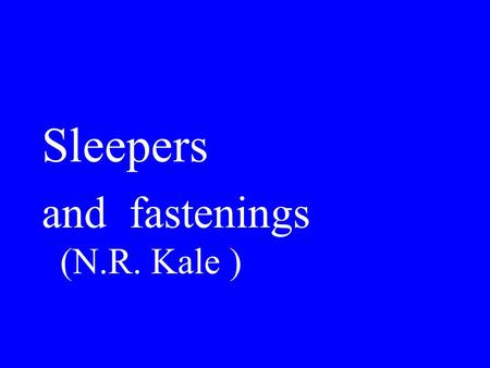 Sleepers and fastenings (N.R. Kale ).