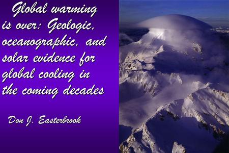 Global warming is over: Geologic, oceanographic, and solar evidence for global cooling in the coming decades Global warming is over: Geologic, oceanographic,