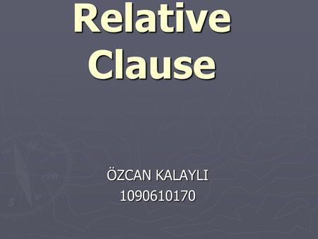 Relative Clause ÖZCAN KALAYLI 1090610170. Relative(adjective)clause ► A relative clause is a subordinate clause that modifies a noun. subordinate clausenounsubordinate.