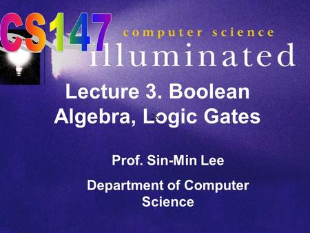Lecture 3. Boolean Algebra, Logic Gates Prof. Sin-Min Lee Department of Computer Science 2x.
