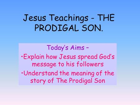 Jesus Teachings - THE PRODIGAL SON.