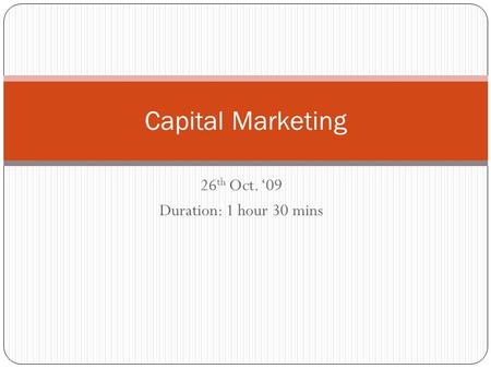 26 th Oct. ‘09 Duration: 1 hour 30 mins Capital Marketing.