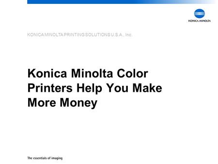 KONICA MINOLTA PRINTING SOLUTIONS U.S.A., Inc. Konica Minolta Color Printers Help You Make More Money.