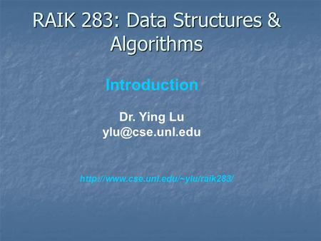 Introduction Dr. Ying Lu RAIK 283: Data Structures & Algorithms.