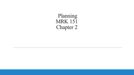 Planning MRK 151 Chapter 2. Planning Planning is deciding in advance what to do, how to do, when to do and who is to do. Planning bridge the gap from.