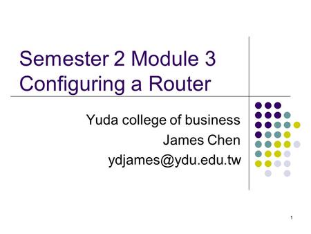 1 Semester 2 Module 3 Configuring a Router Yuda college of business James Chen