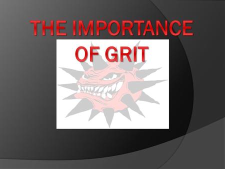 Galatians 6:9 What is GRIT?  working strenuously toward challenges, maintaining effort and interest over an extended period of time despite failure,