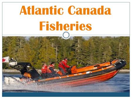 Atlantic Canada Fisheries. Fisheries and Oceans Canada Is the department within the government of Canada that is responsible for developing and enforcing.