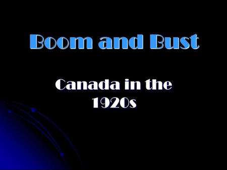 Boom and Bust Canada in the 1920s In the 1920s … Canada’s economy recovered quickly after WWI Canada’s economy recovered quickly after WWI By the mid.