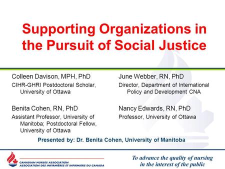 Supporting Organizations in the Pursuit of Social Justice Colleen Davison, MPH, PhD CIHR-GHRI Postdoctoral Scholar, University of Ottawa Benita Cohen,