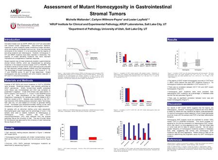 Assessment of Mutant Homozygosity in Gastrointestinal Stromal Tumors Michelle Wallander 1, Carlynn Willmore-Payne 1 and Lester Layfield 1,2 1 ARUP Institute.