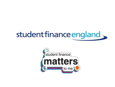STUDENT FINANCE Student Finance England provide financial support on behalf of the UK Government to students from England entering higher education in.