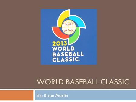 WORLD BASEBALL CLASSIC By: Brian Martin. Introduction  Towards the end of this video, it shows where the championship game was played in San Francisco,
