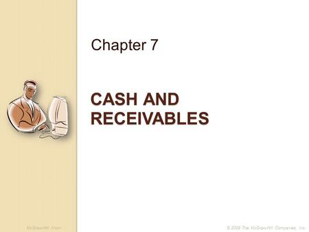 McGraw-Hill /Irwin© 2009 The McGraw-Hill Companies, Inc. CASH AND RECEIVABLES Chapter 7.