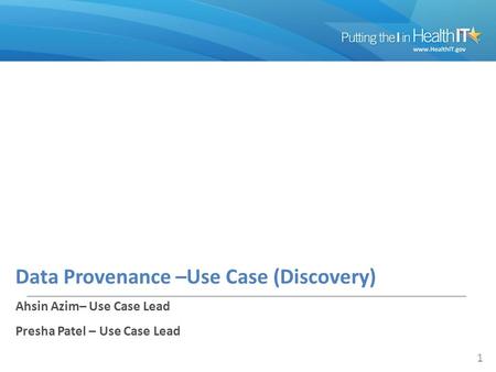 Data Provenance –Use Case (Discovery) Ahsin Azim– Use Case Lead Presha Patel – Use Case Lead 1.