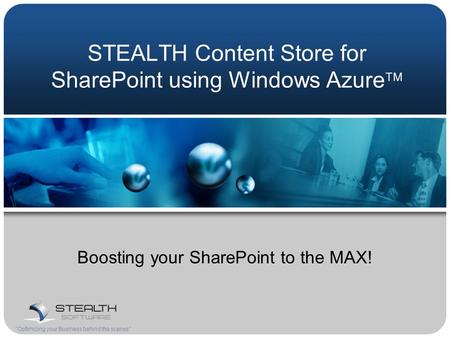 STEALTH Content Store for SharePoint using Windows Azure  Boosting your SharePoint to the MAX! Optimizing your Business behind the scenes