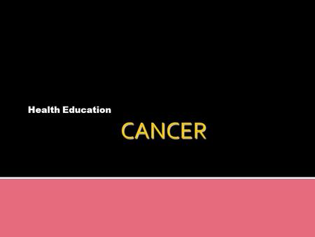 Health Education.  Tumors: Masses of useless tissue  Benign: Non-cancerous  Malignant: Cancerous  Metastasis: Spread of cancer from the point where.