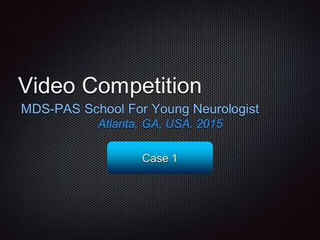 Video Competition MDS-PAS School For Young Neurologist Atlanta, GA, USA. 2015 Case 1.
