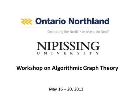 Workshop on Algorithmic Graph Theory May 16 – 20, 2011.
