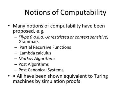Notions of Computability Many notions of computability have been proposed, e.g. – (Type 0 a.k.a. Unrestricted or context sensitive) Grammars – Partial.
