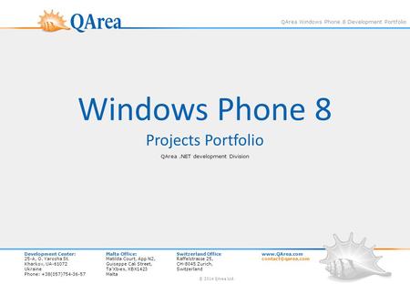 QArea Windows Phone 8 Development Portfolio Windows Phone 8 Projects Portfolio QArea.NET development Division Development Center:Malta Office:Switzerland.