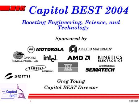 8/23/2015 1 Capitol BEST 2004 Boosting Engineering, Science, and Technology Sponsored by Greg Young Capitol BEST Director.