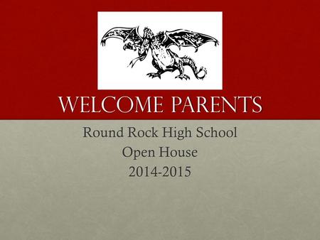 WELCOME PARENTS Round Rock High School Open House 2014-2015.