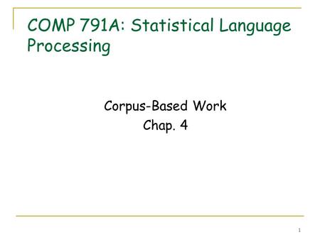 1 COMP 791A: Statistical Language Processing Corpus-Based Work Chap. 4.