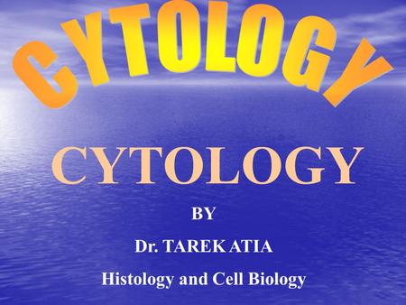 CYTOLOGY BY Dr. TAREK ATIA Histology and Cell Biology.