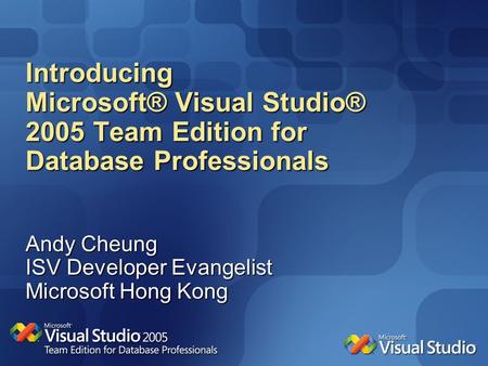Introducing Microsoft® Visual Studio® 2005 Team Edition for Database Professionals Andy Cheung ISV Developer Evangelist Microsoft Hong Kong.