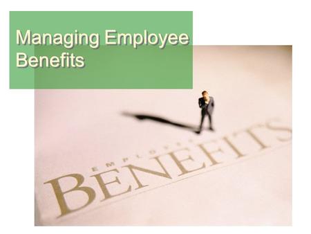 Managing Employee Benefits. BenefitsBenefits Benefit  An indirect compensation given to an employee or group of employees as a part of organizational.