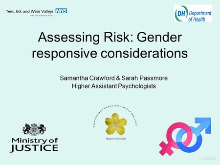 Assessing Risk: Gender responsive considerations Samantha Crawford & Sarah Passmore Higher Assistant Psychologists.