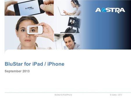 © Aastra – 2013 BluStar for iPad / iPhone September 2013 BluStar for iPad/iPhone.