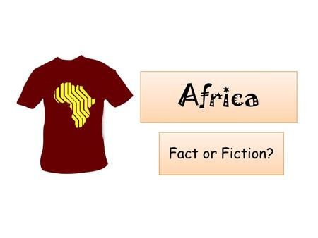 Africa Fact or Fiction?. Question 1 – Answer Fact or Fiction Africa is a country, not a continent.