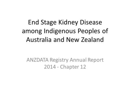 End Stage Kidney Disease among Indigenous Peoples of Australia and New Zealand ANZDATA Registry Annual Report 2014 - Chapter 12.