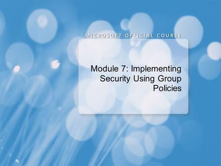 Module 7: Implementing Security Using Group Policies.
