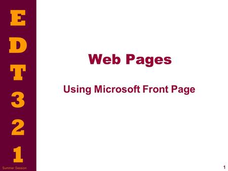 EDT321EDT321 1 Summer Session Web Pages Using Microsoft Front Page.