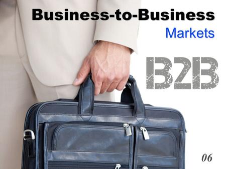 Business-to-Business Markets 06. 6- 1 Definition Business Buyer Behavior:  The buying behavior of organizations that buy goods and services for use in.