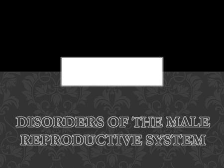 DISORDERS OF THE MALE REPRODUCTIVE SYSTEM