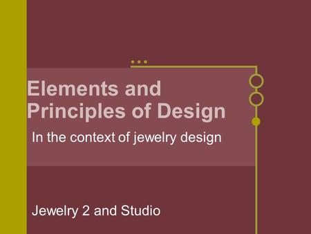 Elements and Principles of Design In the context of jewelry design Jewelry 2 and Studio.