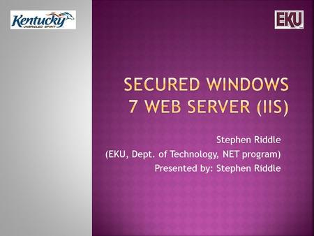 Stephen Riddle (EKU, Dept. of Technology, NET program) Presented by: Stephen Riddle.